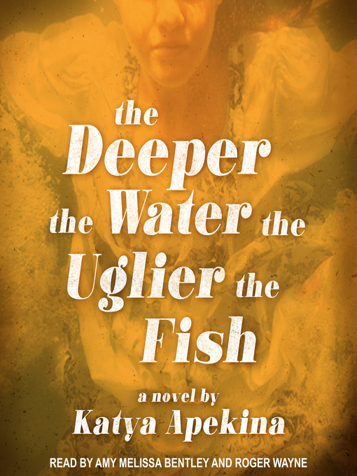 Title details for The Deeper the Water the Uglier the Fish by Katya Apekina - Available